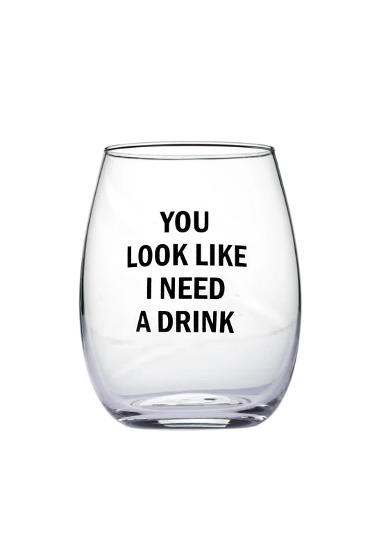 WINE GLASS - YOU LOOK LIKE I NEED A DRINK